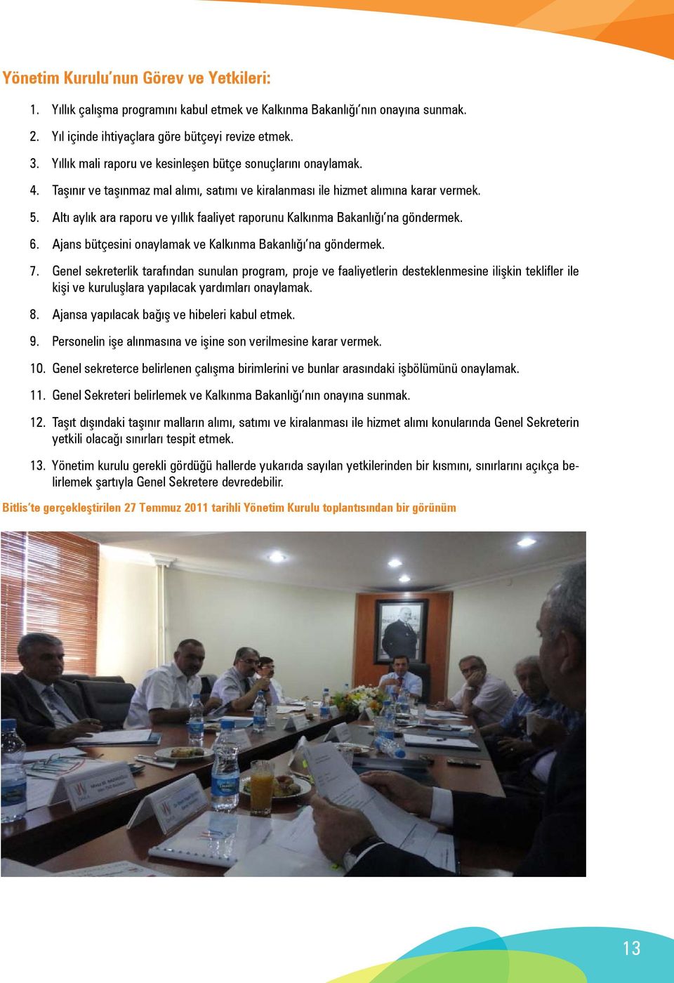 Yıllık mali raporu ve kesinleşen bütçe sonuçlarını onaylamak. 3 03 May s 2011 Muş 4. Taşınır ve taşınmaz mal alımı, satımı ve kiralanması ile hizmet alımına karar vermek. 4 27 Temmuz 2011 Bitlis 5.