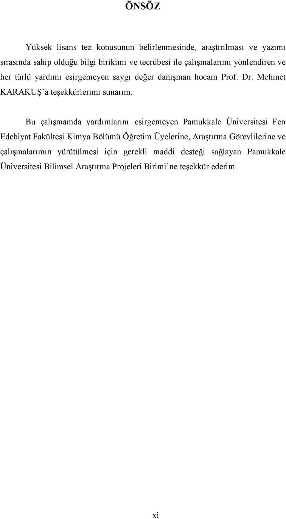 Bu çalışmamda yardımlarını esirgemeyen Pamukkale Üniversitesi Fen Edebiyat Fakültesi Kimya Bölümü Öğretim Üyelerine, Araştırma