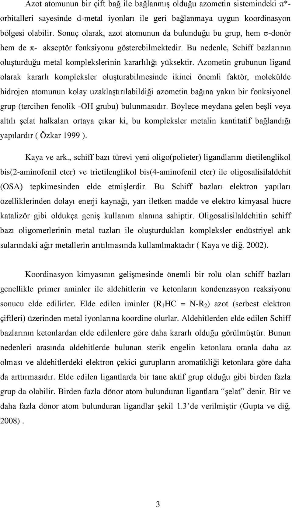 Azometin grubunun ligand olarak kararlı kompleksler oluşturabilmesinde ikinci önemli faktör, molekülde hidrojen atomunun kolay uzaklaştırılabildiği azometin bağına yakın bir fonksiyonel grup