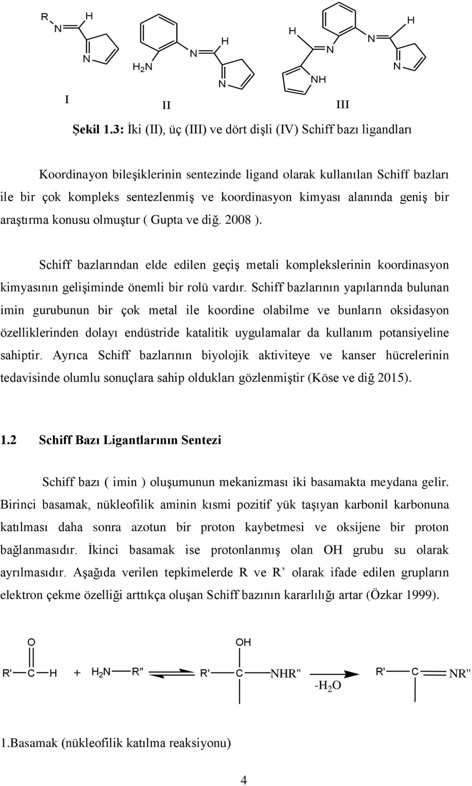 alanında geniş bir araştırma konusu olmuştur ( Gupta ve diğ. 2008 ). Schiff bazlarından elde edilen geçiş metali komplekslerinin koordinasyon kimyasının gelişiminde önemli bir rolü vardır.