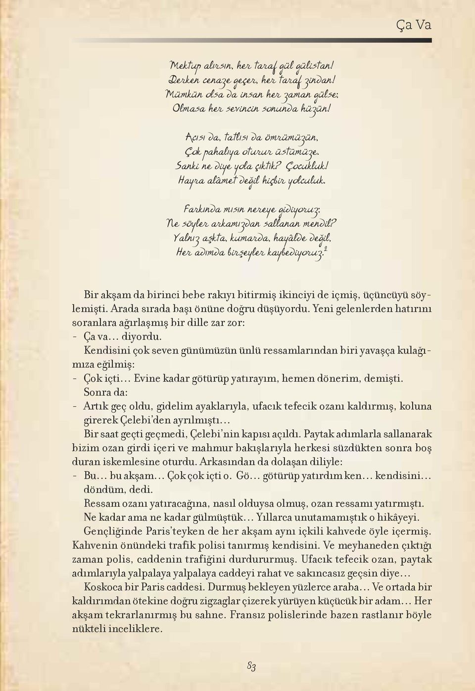 Farkında mısın nereye gidiyoruz; Ne söyler arkamızdan sallanan mendil? Yalnız aşkta, kumarda, hayâlde değil, Her adımda birşeyler kaybediyoruz.