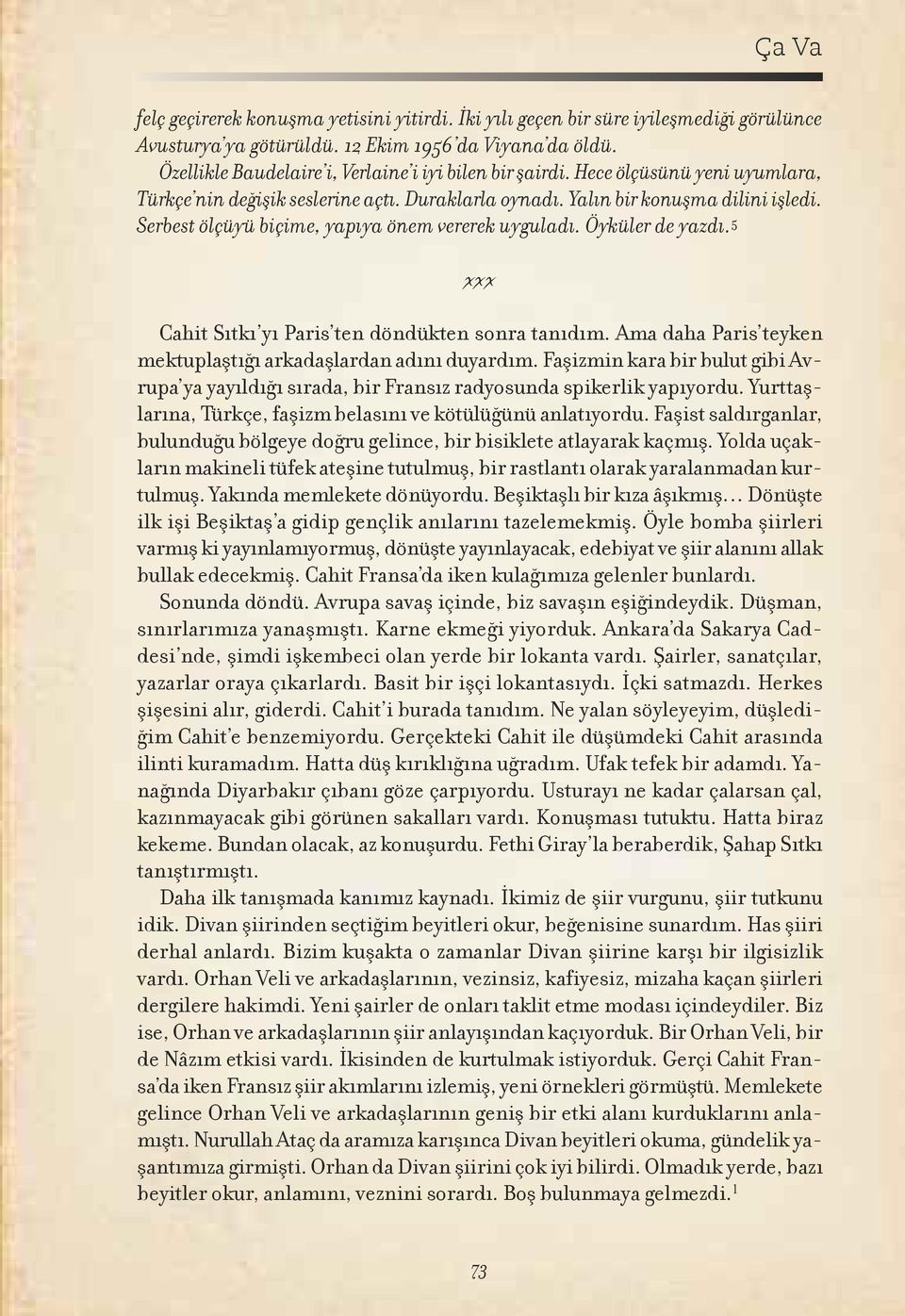 Serbest ölçüyü biçime, yapıya önem vererek uyguladı. Öyküler de yazdı. 5 xxx Cahit Sıtkı yı Paris ten döndükten sonra tanıdım. Ama daha Paris teyken mektuplaştığı arkadaşlardan adını duyardım.