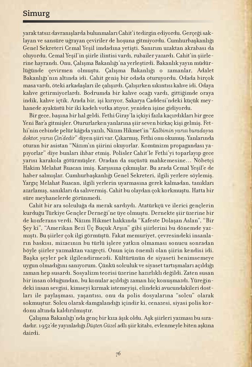 Onu, Çalışma Bakanlığı na yerleştirdi. Bakanlık yayın müdürlüğünde çevirmen olmuştu. Çalışma Bakanlığı o zamanlar, Adalet Bakanlığı nın altında idi. Cahit geniş bir odada oturuyordu.