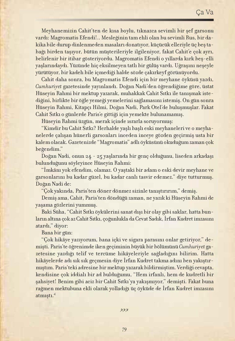 ayrı, belirlenir bir itibar gösteriyordu. Magromatis Efendi o yıllarda kırk beş-elli yaşlarındaydı. Yüzünde hiç eksilmeyen tatlı bir gülüş vardı.