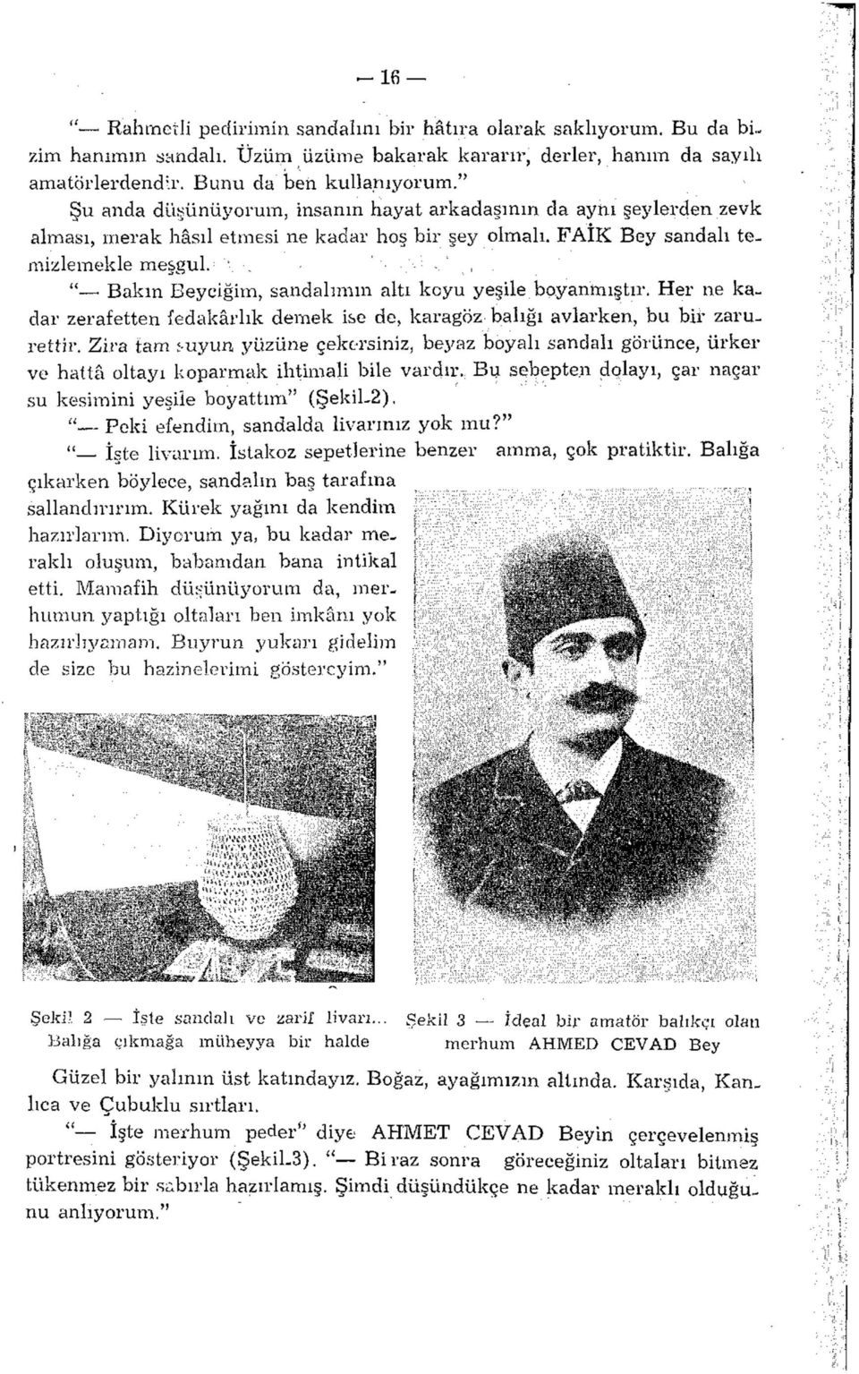 " " Bakın Beyciğim, sandalımın altı koyu yeşile boyanmıştır. Her ne kadar zerafetten fedakârlık demek ise de, karagöz- balığı avlarken, bu bir zarurettir.