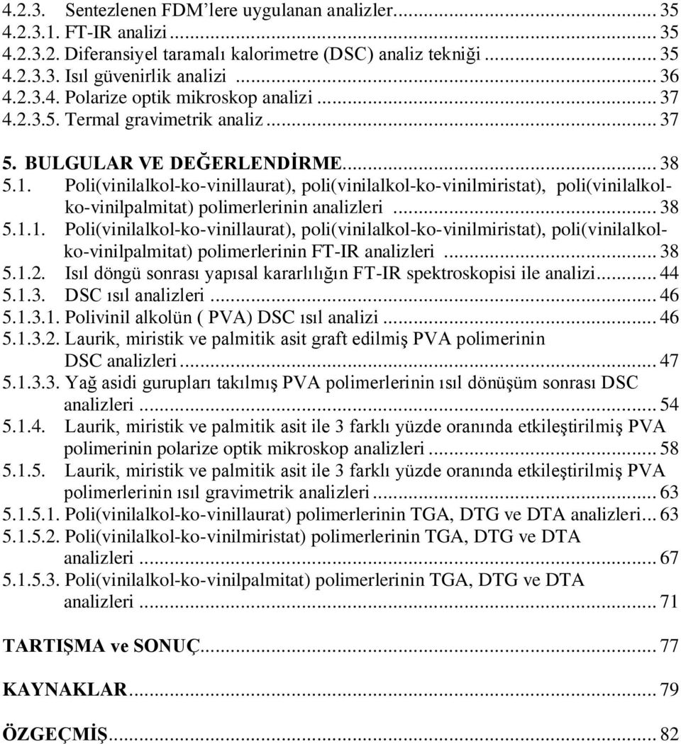 Poli(vinilalkol-ko-vinillaurat), poli(vinilalkol-ko-vinilmiristat), poli(vinilalkolko-vinilpalmitat) polimerlerinin analizleri... 38 5.1.