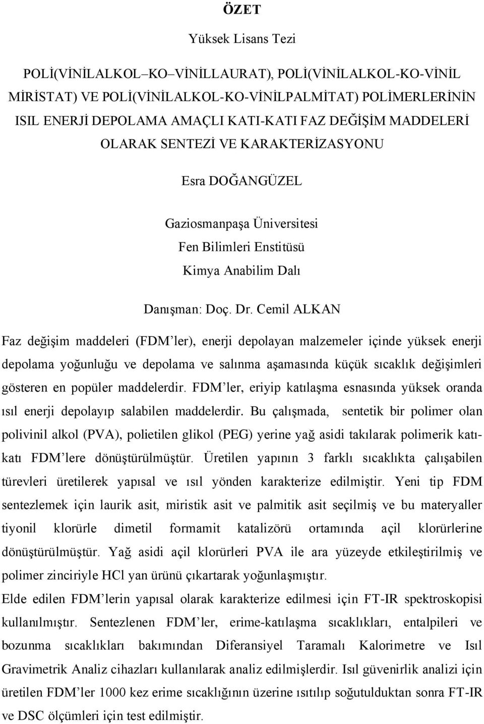 Cemil ALKAN Faz değişim maddeleri (FDM ler), enerji depolayan malzemeler içinde yüksek enerji depolama yoğunluğu ve depolama ve salınma aşamasında küçük sıcaklık değişimleri gösteren en popüler