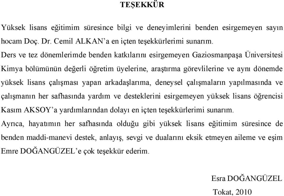 arkadaşlarıma, deneysel çalışmaların yapılmasında ve çalışmanın her safhasında yardım ve desteklerini esirgemeyen yüksek lisans öğrencisi Kasım AKSOY a yardımlarından dolayı en içten