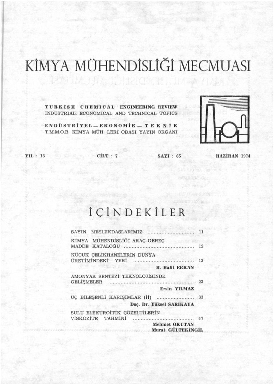 LERİ ODASI YAYIN ORGANI YİL : 13 CİLT : 7 SAYI : 65 HAZİRAN 1974 İÇİNDEKİLER SAYIN MESLEKD AŞLARIMIZ 11 KİMYA MÜHENDİSLİĞİ ARAÇ-GEREÇ MADDE