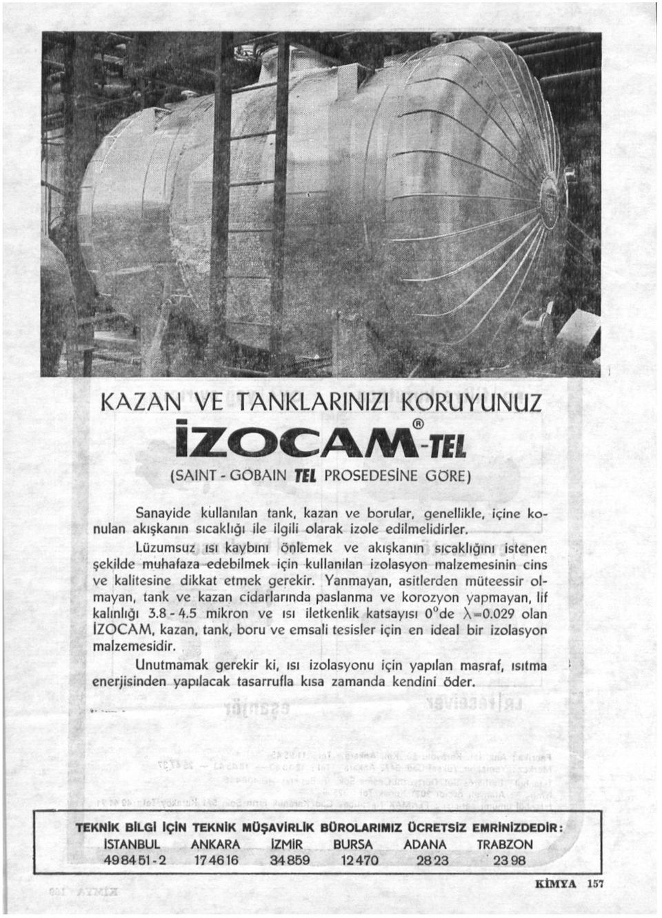 Yanmayan, asitlerden müteessir olmayan, tank ve kazan cidarlarında paslanma ve korozyon yapmayan, lif kalınlığı 3.8-4.5 mikron ve ısı iletkenlik katsayısı 0 de \-0.