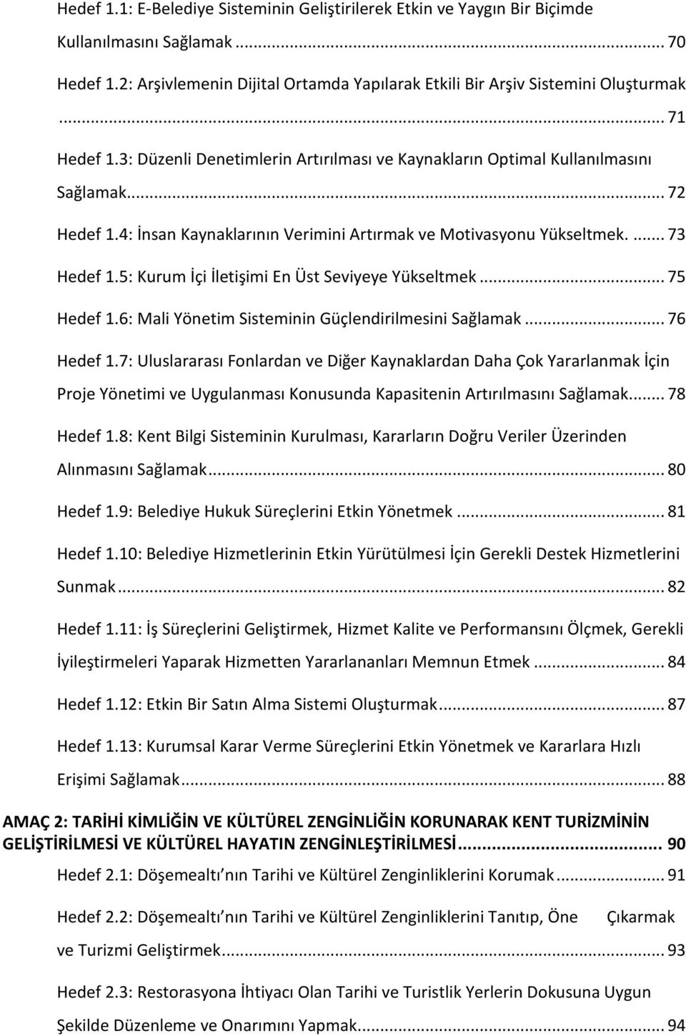 5: Kurum İçi İletişimi En Üst Seviyeye Yükseltmek... 75 Hedef 1.6: Mali Yönetim Sisteminin Güçlendirilmesini Sağlamak... 76 Hedef 1.