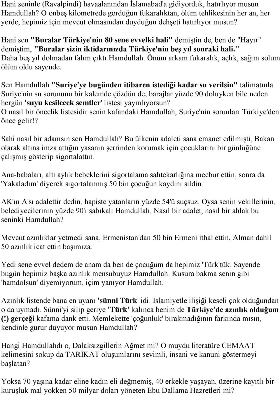 Hani sen "Buralar Türkiye'nin 80 sene evvelki hali" demiştin de, ben de "Hayır" demiştim, "Buralar sizin iktidarınızda Türkiye'nin beş yıl sonraki hali." Daha beş yıl dolmadan falım çıktı Hamdullah.