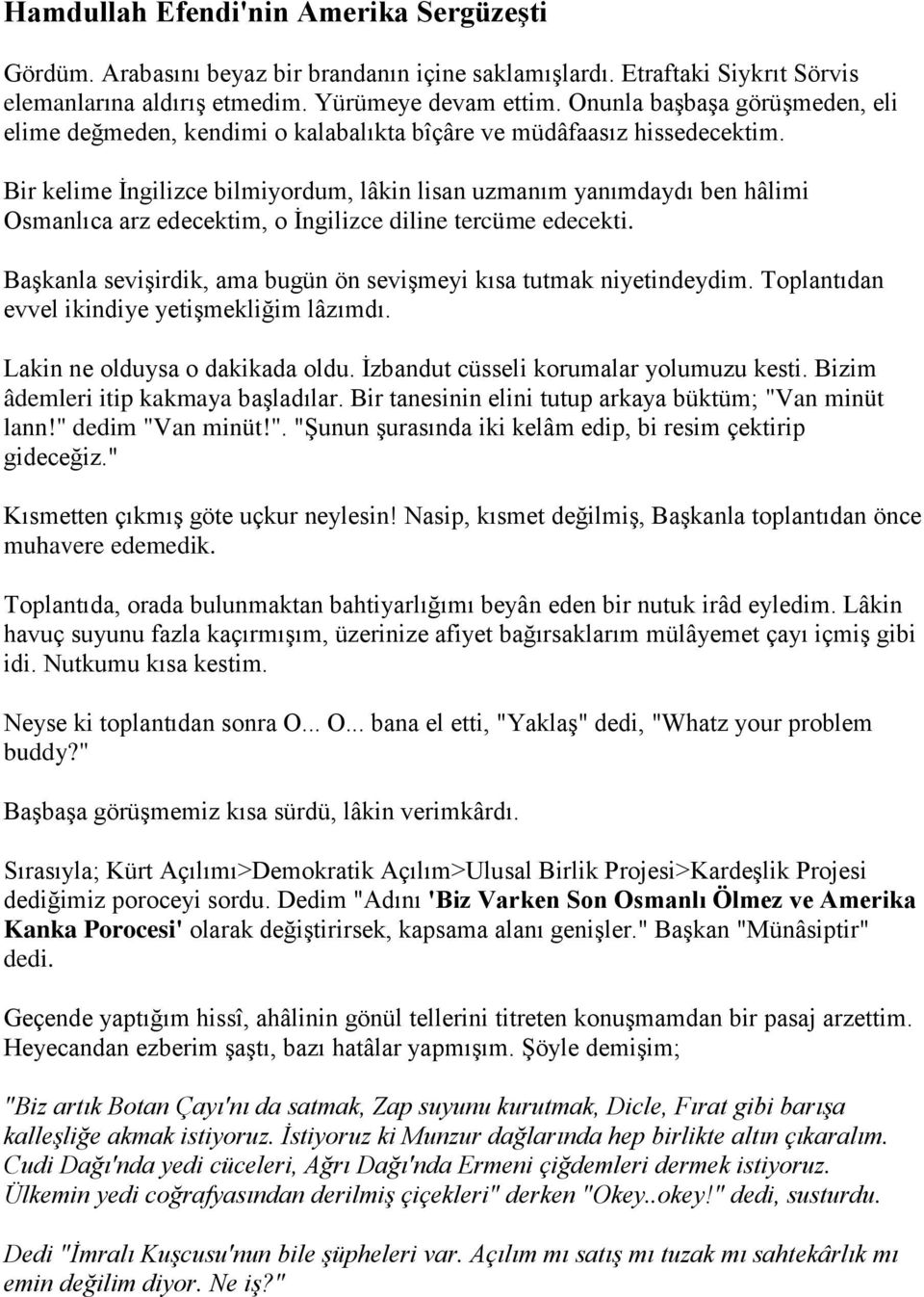 Bir kelime İngilizce bilmiyordum, lâkin lisan uzmanım yanımdaydı ben hâlimi Osmanlıca arz edecektim, o İngilizce diline tercüme edecekti.