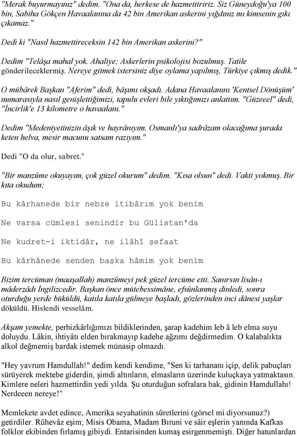 Nereye gitmek istersiniz diye oylama yapılmış, Türkiye çıkmış dedik." O mübârek Başkan "Aferim" dedi, bâşımı okşadı.