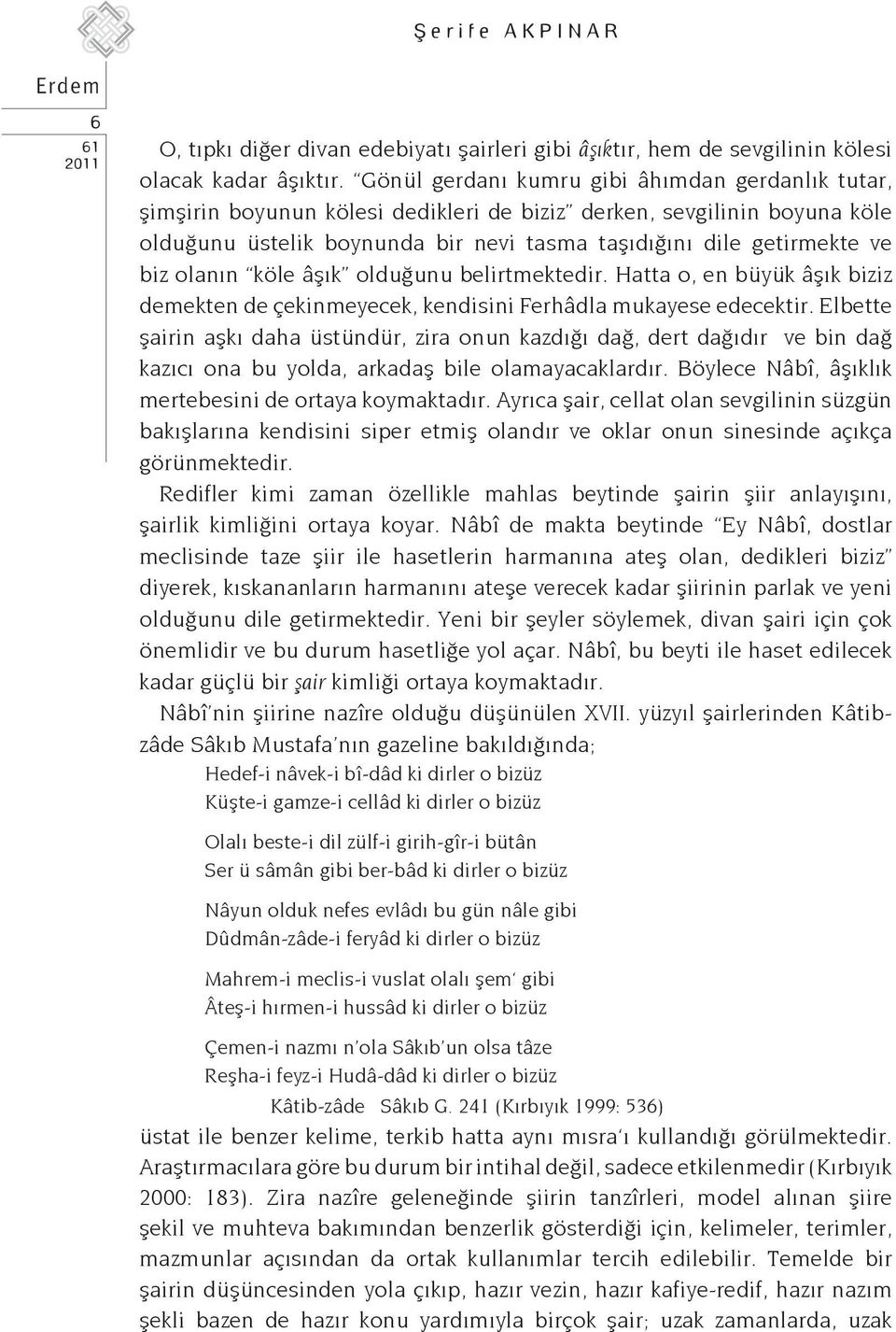 olanın köle âşık olduğunu belirtmektedir. Hatta o, en büyük âşık biziz demekten de çekinmeyecek, kendisini Ferhâdla mukayese edecektir.