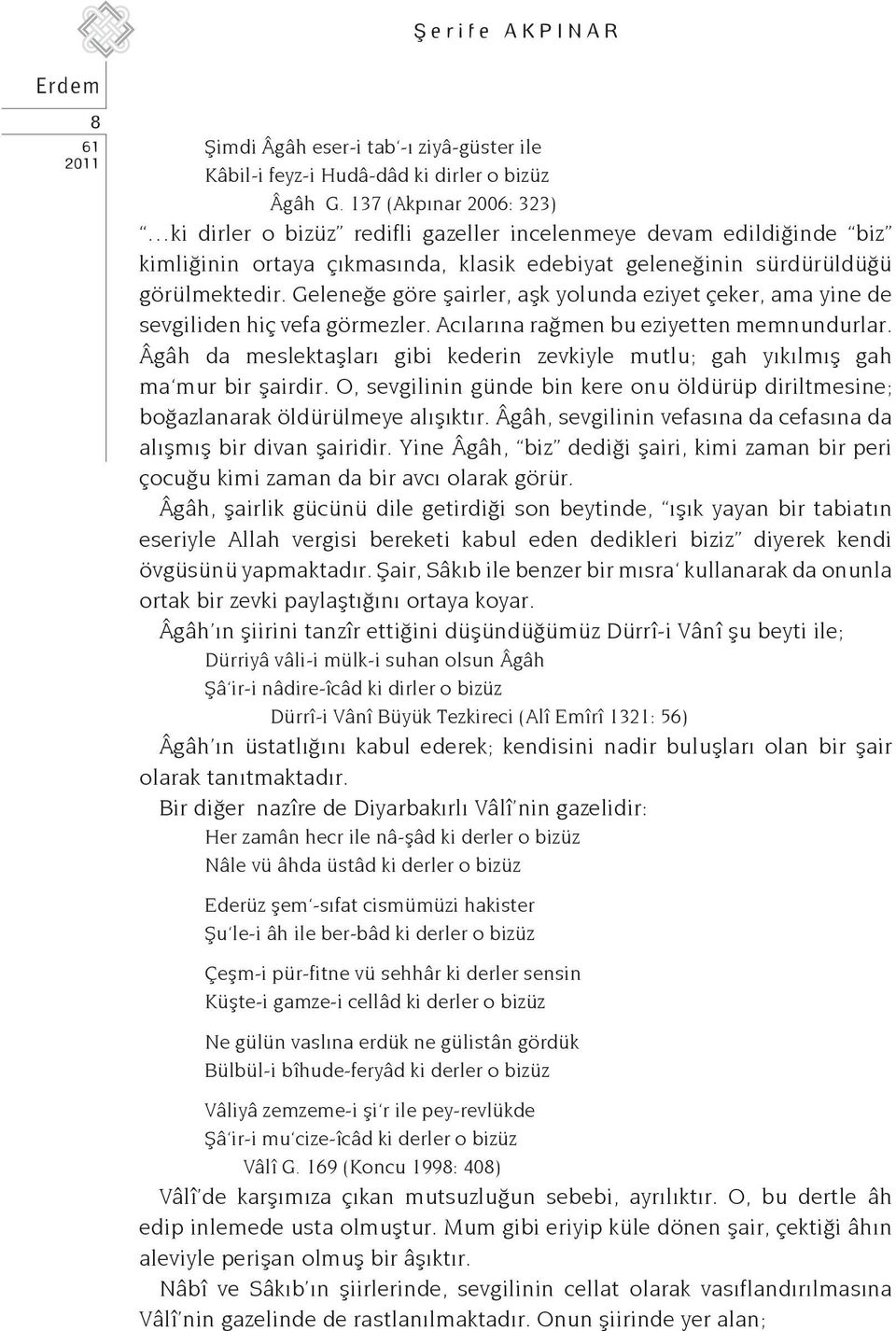 Geleneğe göre şairler, aşk yolunda eziyet çeker, ama yine de sevgiliden hiç vefa görmezler. Acılarına rağmen bu eziyetten memnundurlar.