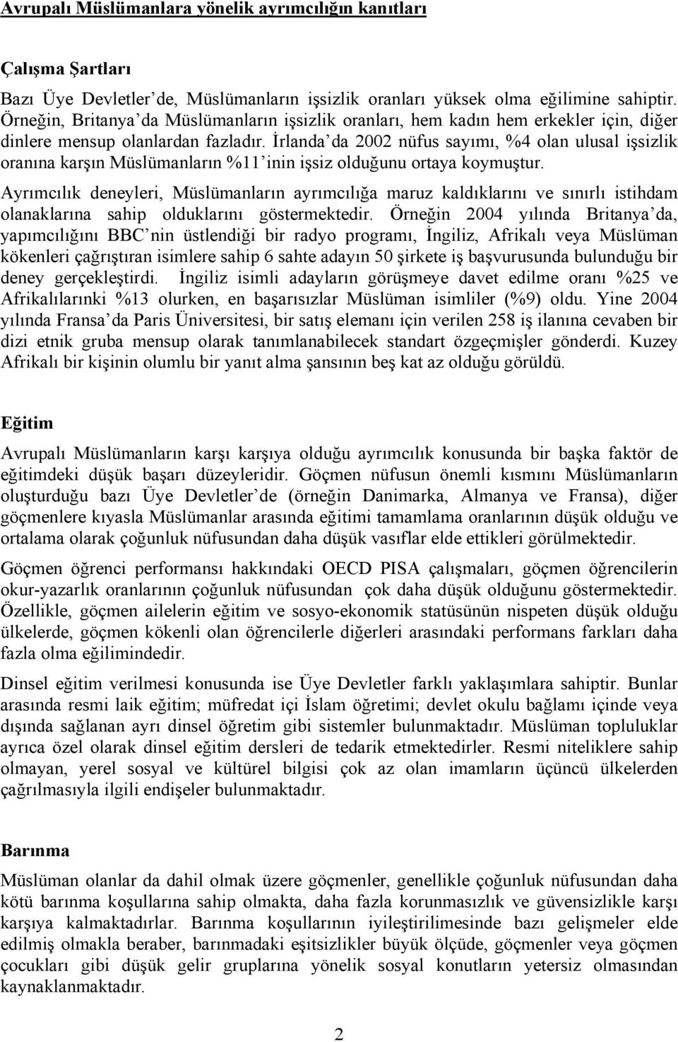 İrlanda da 2002 nüfus sayımı, %4 olan ulusal işsizlik oranına karşın Müslümanların %11 inin işsiz olduğunu ortaya koymuştur.