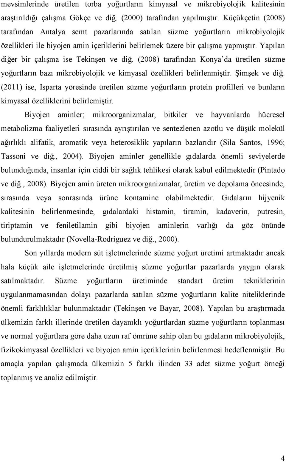 Yapılan diğer bir çalışma ise Tekinşen ve diğ. (2008) tarafından Konya da üretilen süzme yoğurtların bazı mikrobiyolojik ve kimyasal özellikleri belirlenmiştir. Şimşek ve diğ.