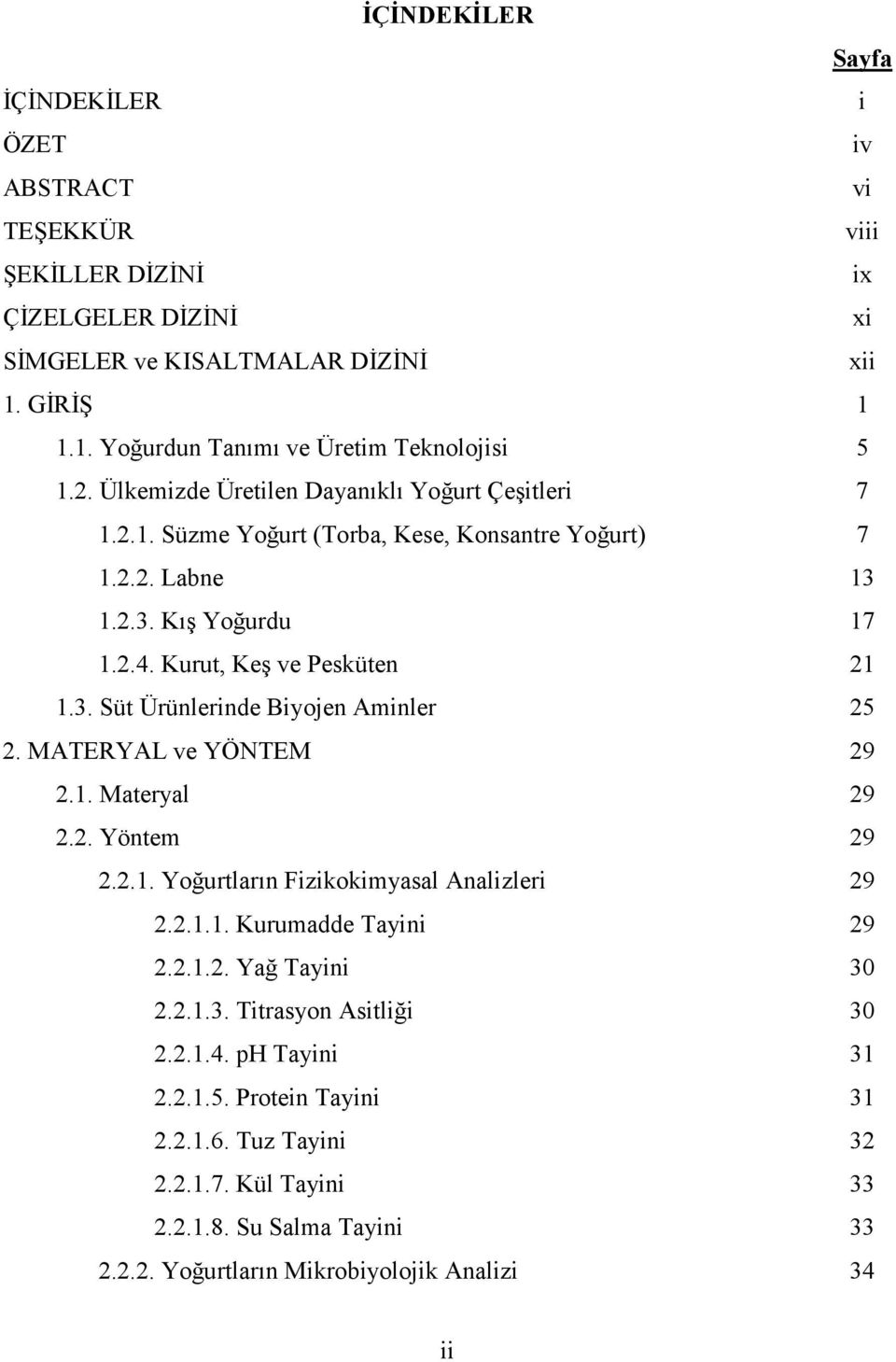 MATERYAL ve YÖNTEM 29 2.1. Materyal 29 2.2. Yöntem 29 2.2.1. Yoğurtların Fizikokimyasal Analizleri 29 2.2.1.1. Kurumadde Tayini 29 2.2.1.2. Yağ Tayini 30 2.2.1.3. Titrasyon Asitliği 30 2.2.1.4.