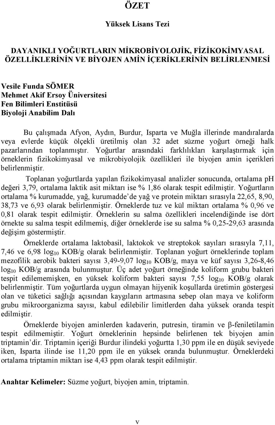 toplanmıştır. Yoğurtlar arasındaki farklılıkları karşılaştırmak için örneklerin fizikokimyasal ve mikrobiyolojik özellikleri ile biyojen amin içerikleri belirlenmiştir.