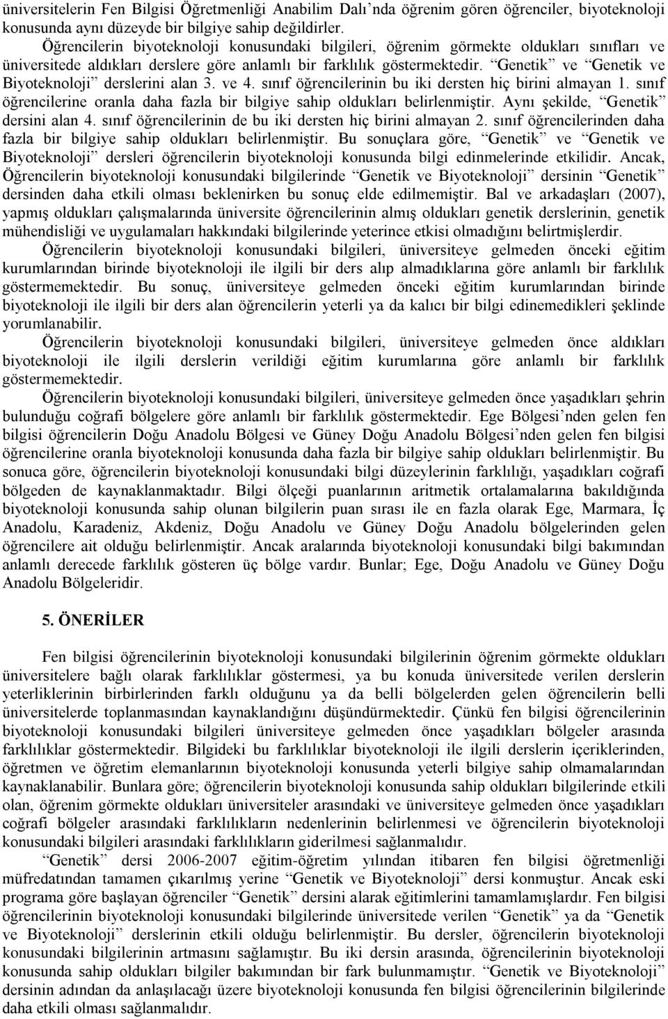 Genetik ve Genetik ve Biyoteknoloji derslerini alan 3. ve 4. sınıf öğrencilerinin bu iki dersten hiç birini almayan 1. sınıf öğrencilerine oranla daha fazla bir bilgiye sahip oldukları belirlenmiştir.