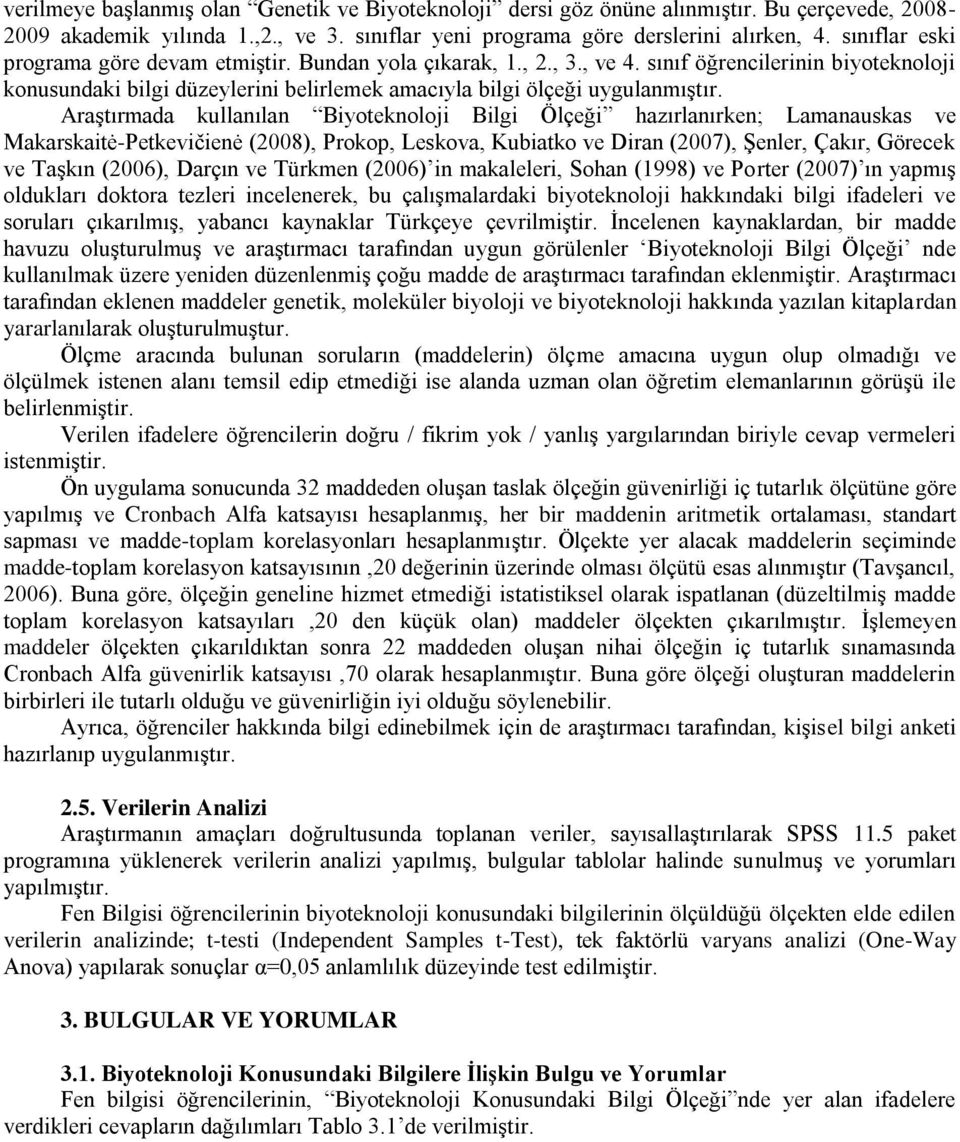 Araştırmada kullanılan Biyoteknoloji Bilgi Ölçeği hazırlanırken; Lamanauskas ve Makarskaitė-Petkevičienė (2008), Prokop, Leskova, Kubiatko ve Diran (2007), Şenler, Çakır, Görecek ve Taşkın (2006),