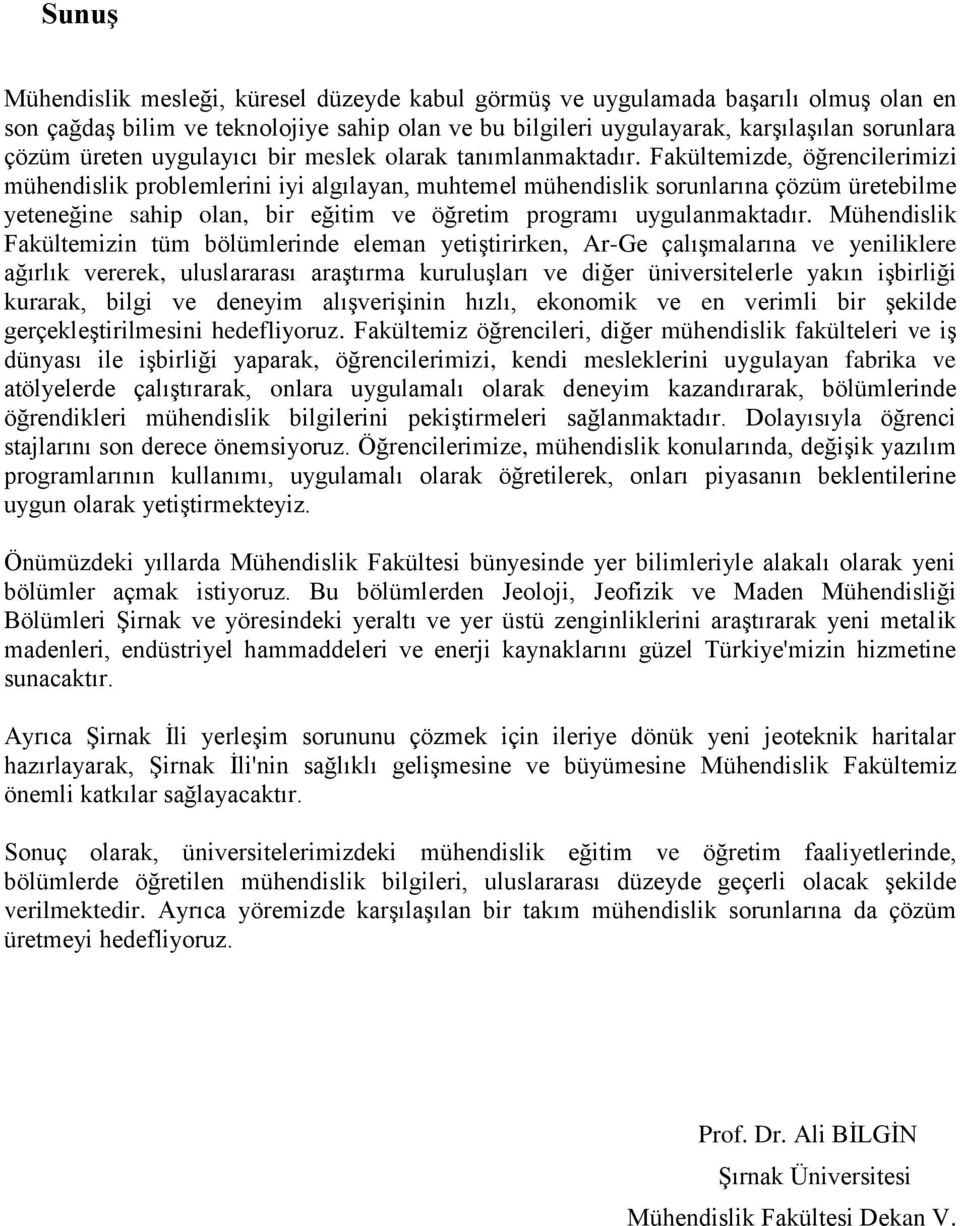 Fakültemizde, öğrencilerimizi mühendislik problemlerini iyi algılayan, muhtemel mühendislik sorunlarına çözüm üretebilme yeteneğine sahip olan, bir eğitim ve öğretim programı uygulanmaktadır.