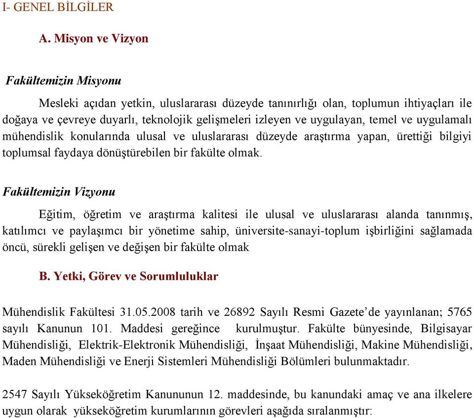 temel ve uygulamalı mühendislik konularında ulusal ve uluslararası düzeyde araştırma yapan, ürettiği bilgiyi toplumsal faydaya dönüştürebilen bir fakülte olmak.