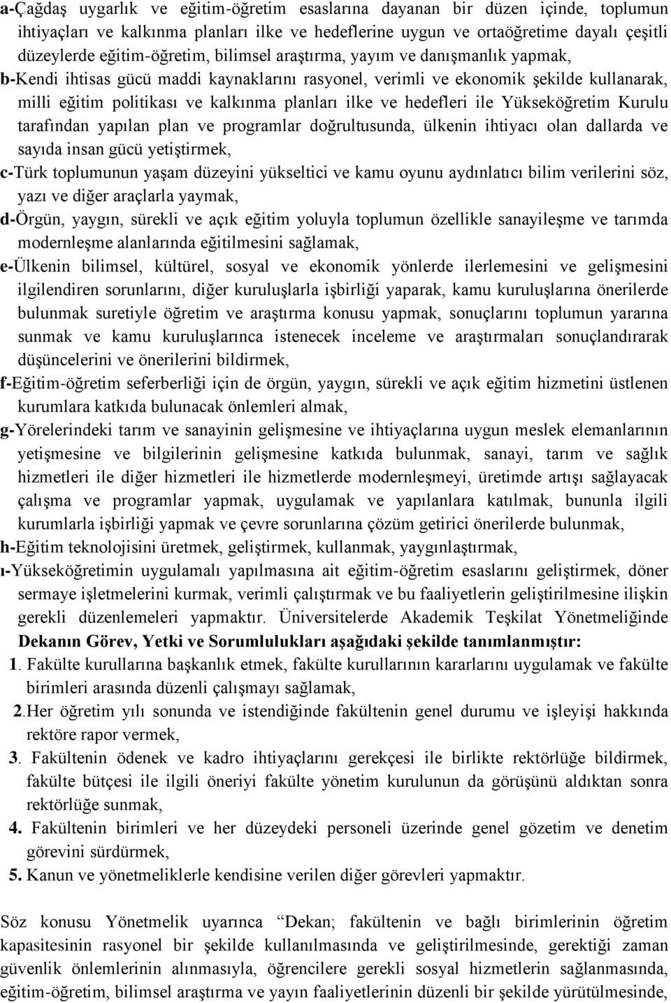 hedefleri ile Yükseköğretim Kurulu tarafından yapılan plan ve programlar doğrultusunda, ülkenin ihtiyacı olan dallarda ve sayıda insan gücü yetiştirmek, c-türk toplumunun yaşam düzeyini yükseltici ve