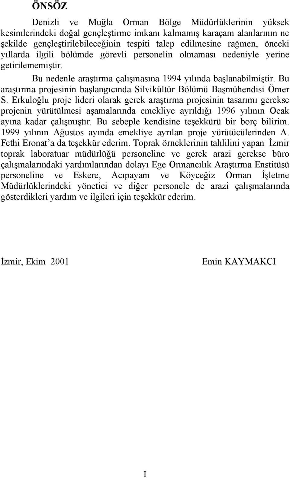 Bu araştırma projesinin başlangıcında Silvikültür Bölümü Başmühendisi Ömer S.