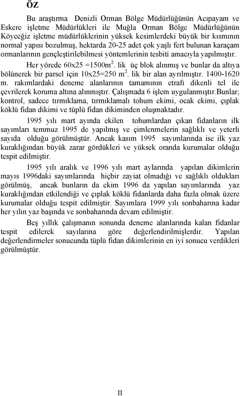 lik üç blok alınmış ve bunlar da altıya bölünerek bir parsel için 10x25=250 m 2. lik bir alan ayrılmıştır. 1400-1620 m.