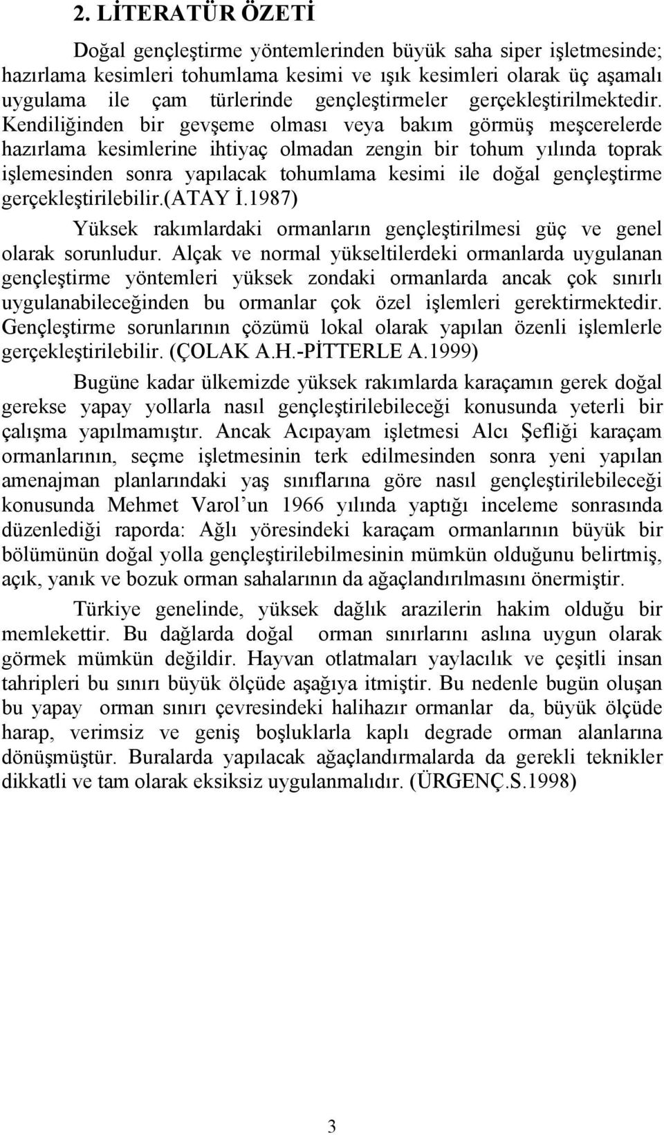 Kendiliğinden bir gevşeme olması veya bakım görmüş meşcerelerde hazırlama kesimlerine ihtiyaç olmadan zengin bir tohum yılında toprak işlemesinden sonra yapılacak tohumlama kesimi ile doğal