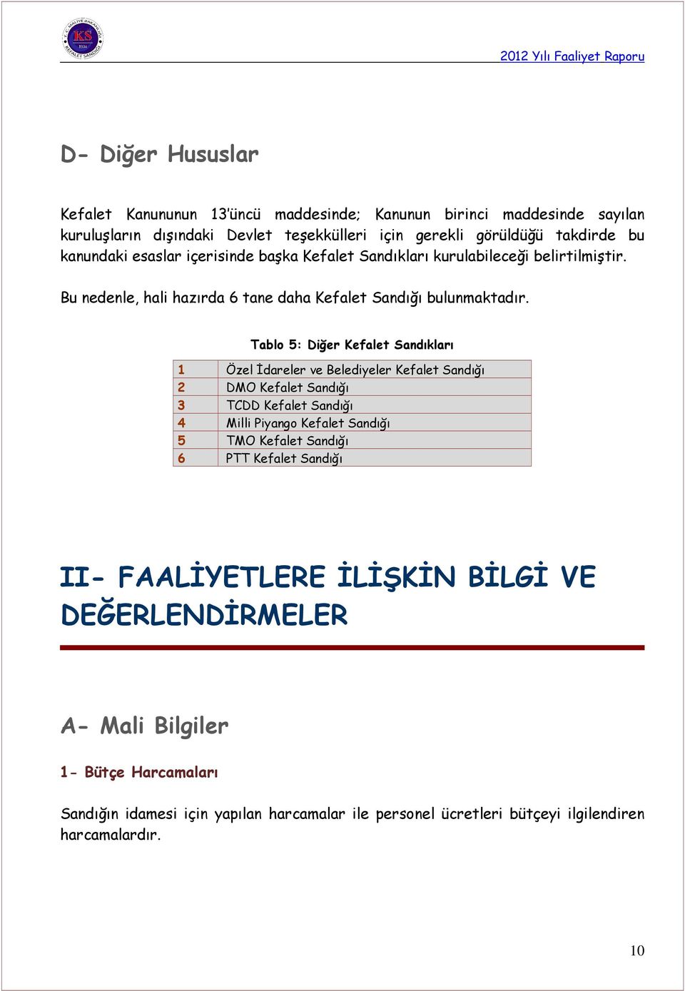 Tablo 5: Diğer Kefalet Sandıkları 1 Özel İdareler ve Belediyeler Kefalet Sandığı 2 DMO Kefalet Sandığı 3 TCDD Kefalet Sandığı 4 Milli Piyango Kefalet Sandığı 5 TMO Kefalet