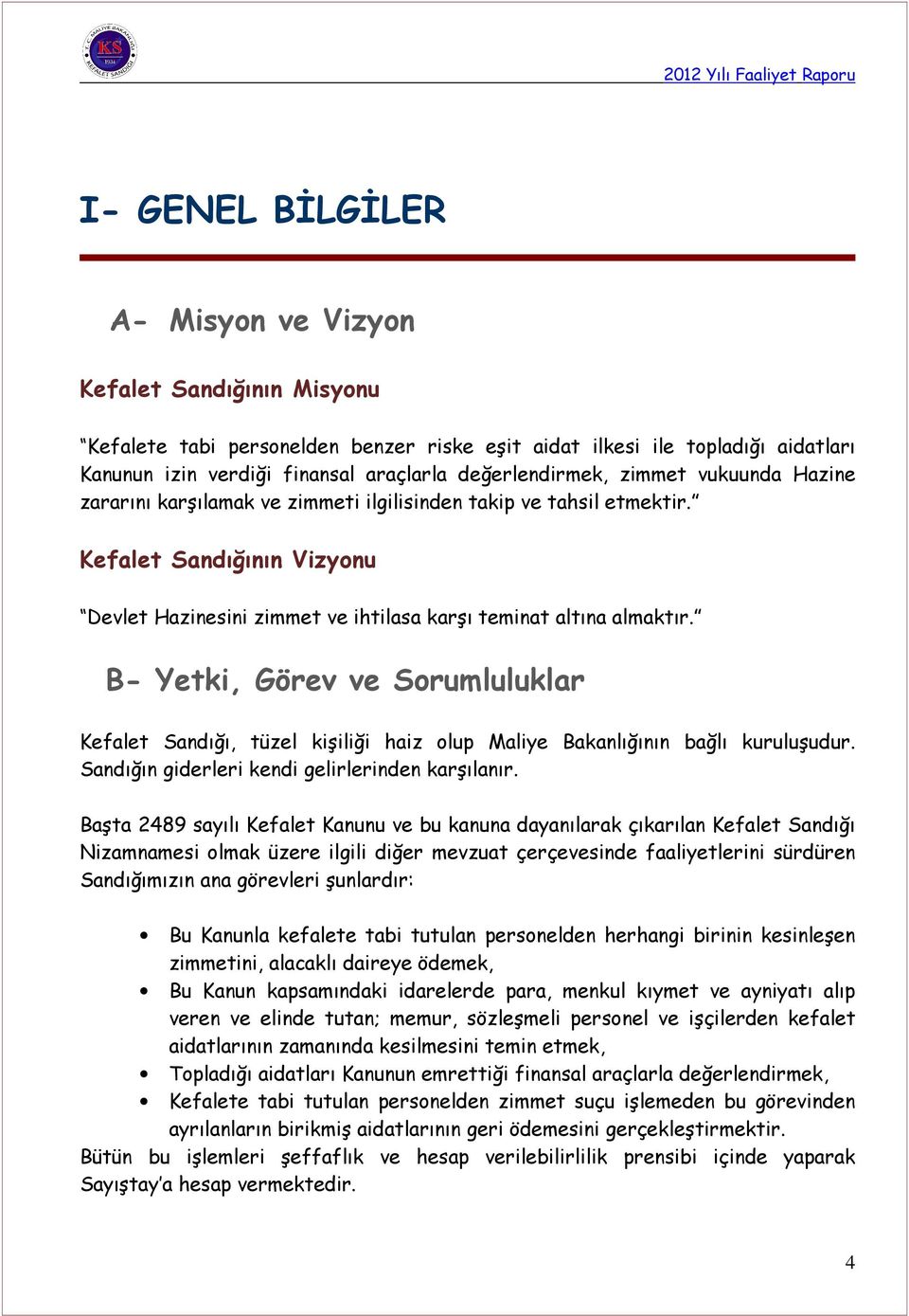 Kefalet Sandığının Vizyonu Devlet Hazinesini zimmet ve ihtilasa karşı teminat altına almaktır.