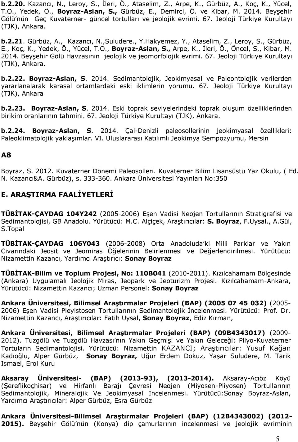 , Gürbüz, E., Koç, K., Yedek, Ö., Yücel, T.O., Boyraz-Aslan, S., Arpe, K., İleri, Ö., Öncel, S., Kibar, M. 2014. Beyşehir Gölü Havzasının jeolojik ve jeomorfolojik evrimi. 67.