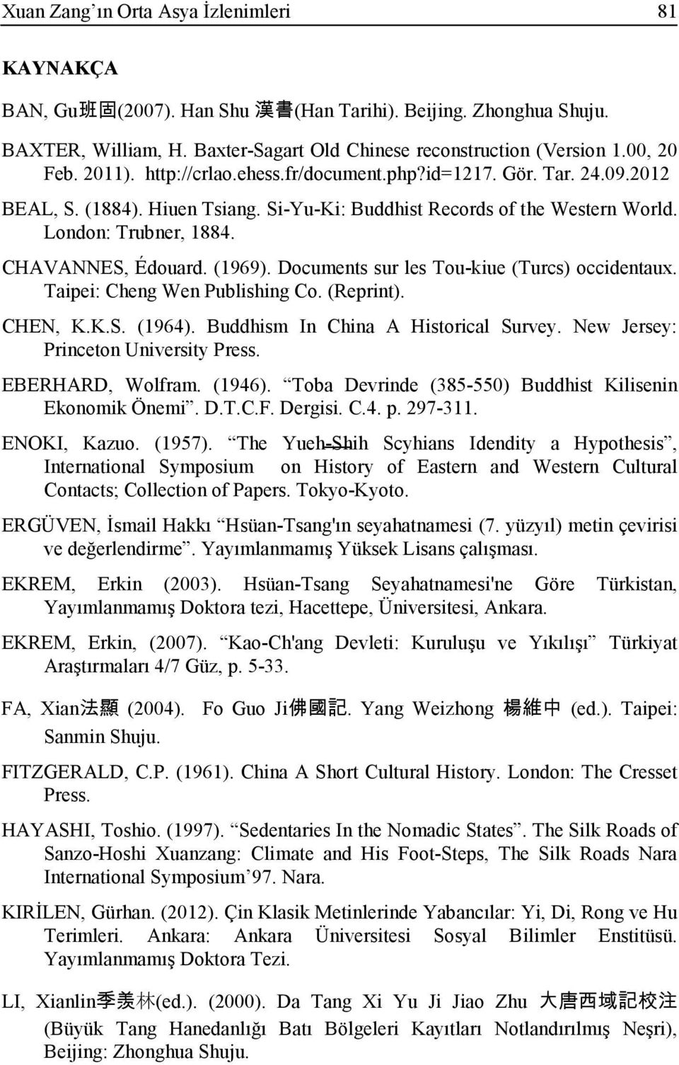 CHAVANNES, Édouard. (1969). Documents sur les Tou-kiue (Turcs) occidentaux. Taipei: Cheng Wen Publishing Co. (Reprint). CHEN, K.K.S. (1964). Buddhism In China A Historical Survey.