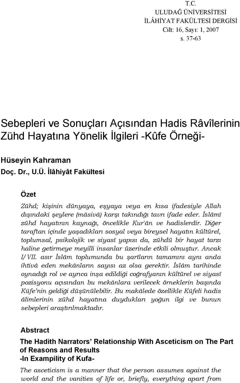 İlâhiyât Fakültesi Özet Zühd; kişinin dünyaya, eşyaya veya en kısa ifadesiyle Allah dışındaki şeylere (mâsivâ) karşı takındığı tavrı ifade eder.