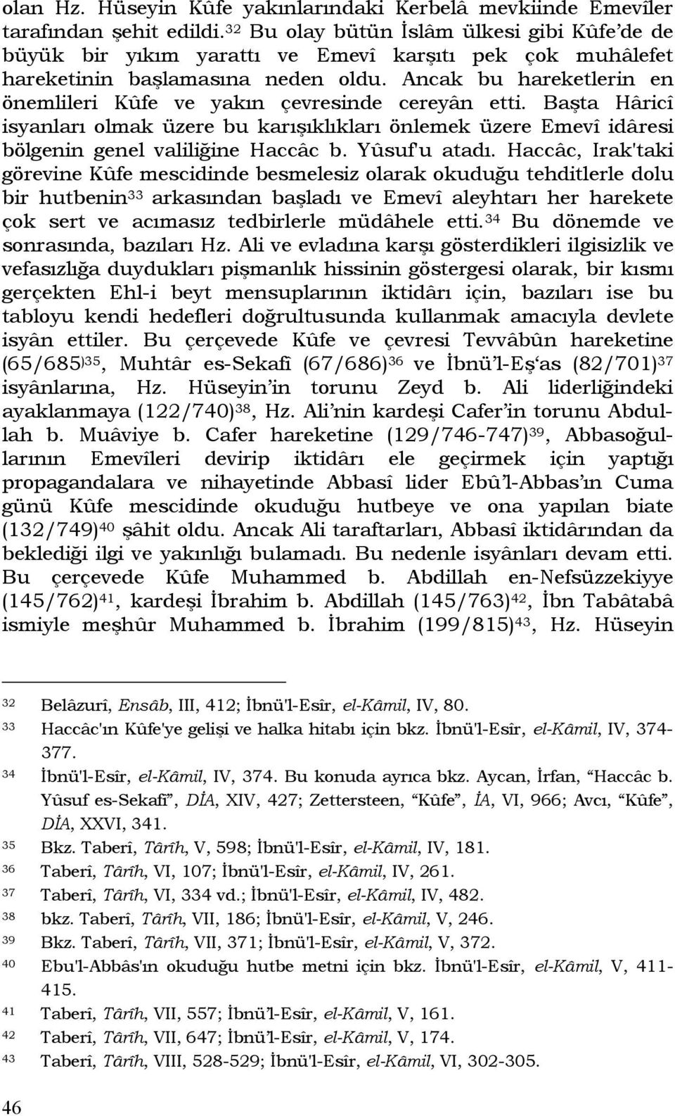 Ancak bu hareketlerin en önemlileri Kûfe ve yakın çevresinde cereyân etti. Başta Hâricî isyanları olmak üzere bu karışıklıkları önlemek üzere Emevî idâresi bölgenin genel valiliğine Haccâc b.