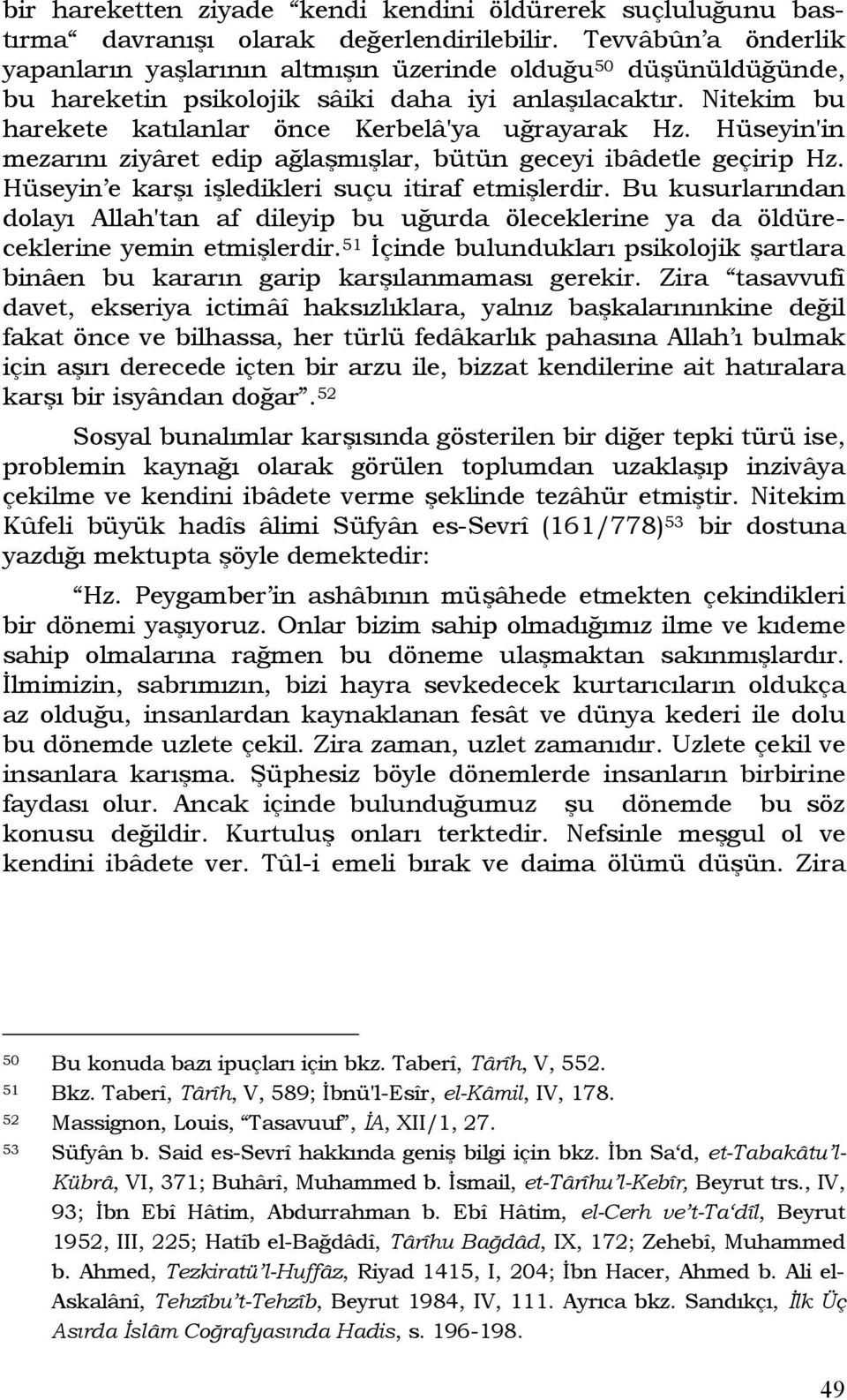 Nitekim bu harekete katılanlar önce Kerbelâ'ya uğrayarak Hz. Hüseyin'in mezarını ziyâret edip ağlaşmışlar, bütün geceyi ibâdetle geçirip Hz. Hüseyin e karşı işledikleri suçu itiraf etmişlerdir.