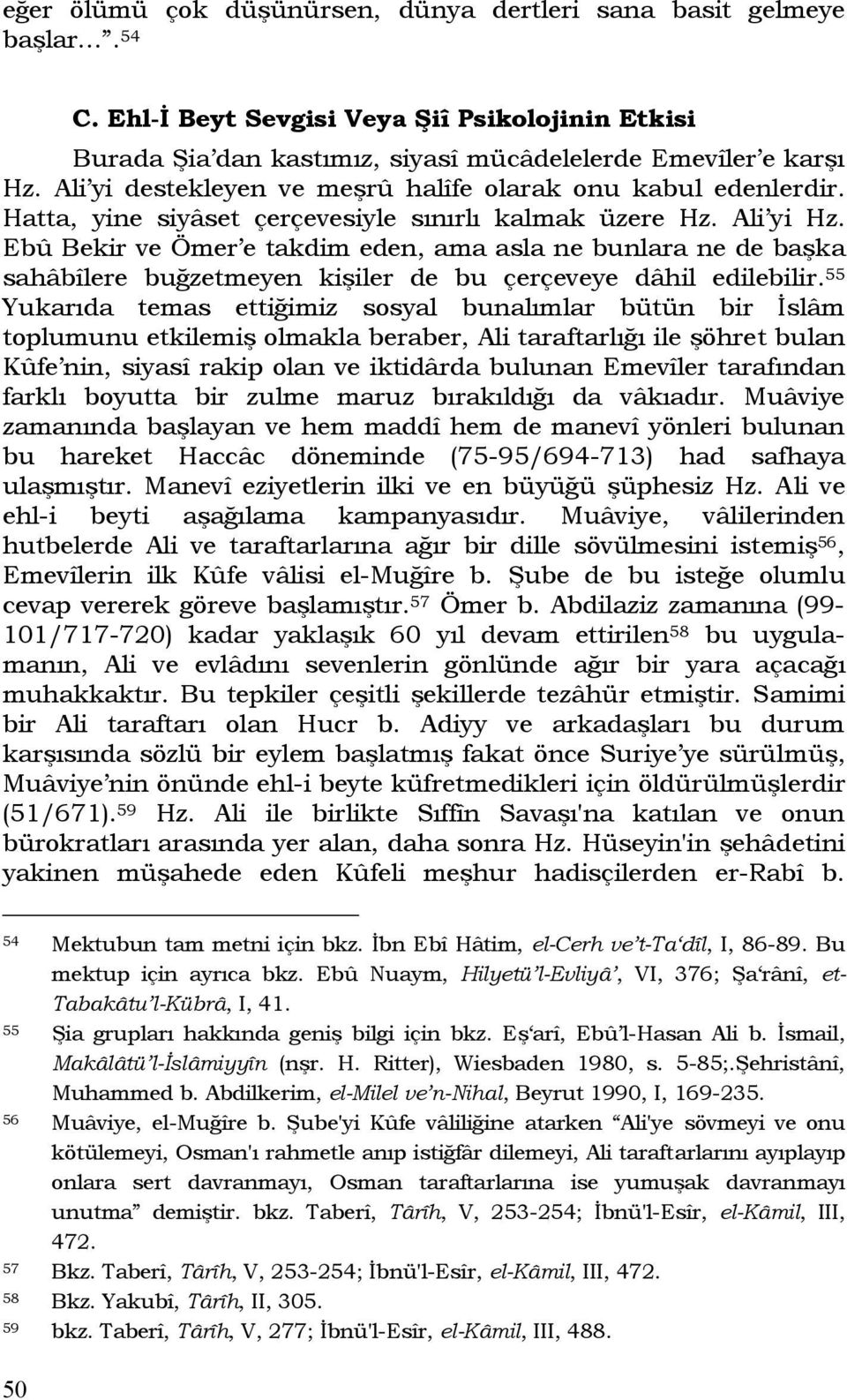 Ebû Bekir ve Ömer e takdim eden, ama asla ne bunlara ne de başka sahâbîlere buğzetmeyen kişiler de bu çerçeveye dâhil edilebilir.