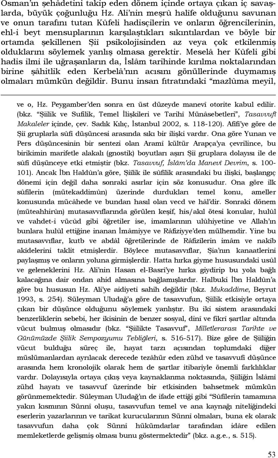 psikolojisinden az veya çok etkilenmiş olduklarını söylemek yanlış olmasa gerektir.