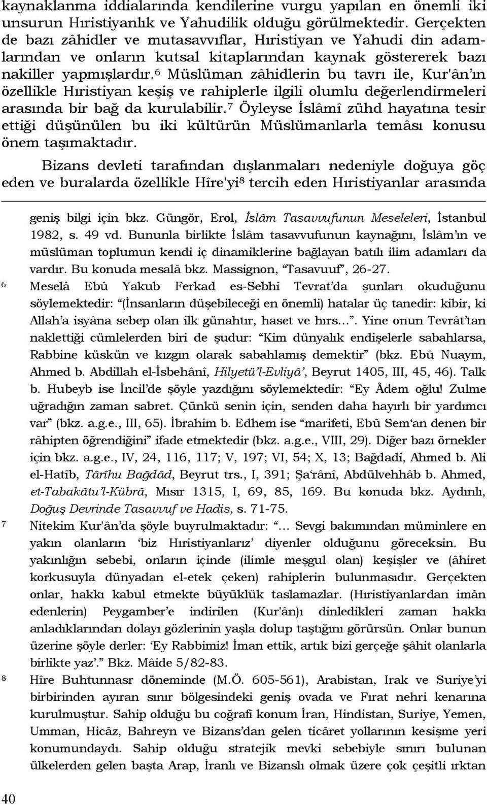 6 Müslüman zâhidlerin bu tavrı ile, Kur'ân ın özellikle Hıristiyan keşiş ve rahiplerle ilgili olumlu değerlendirmeleri arasında bir bağ da kurulabilir.