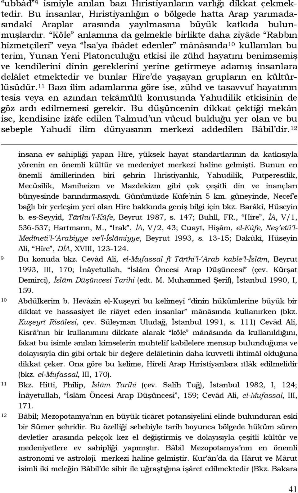 kendilerini dinin gereklerini yerine getirmeye adamış insanlara delâlet etmektedir ve bunlar Hîre de yaşayan grupların en kültürlüsüdür.