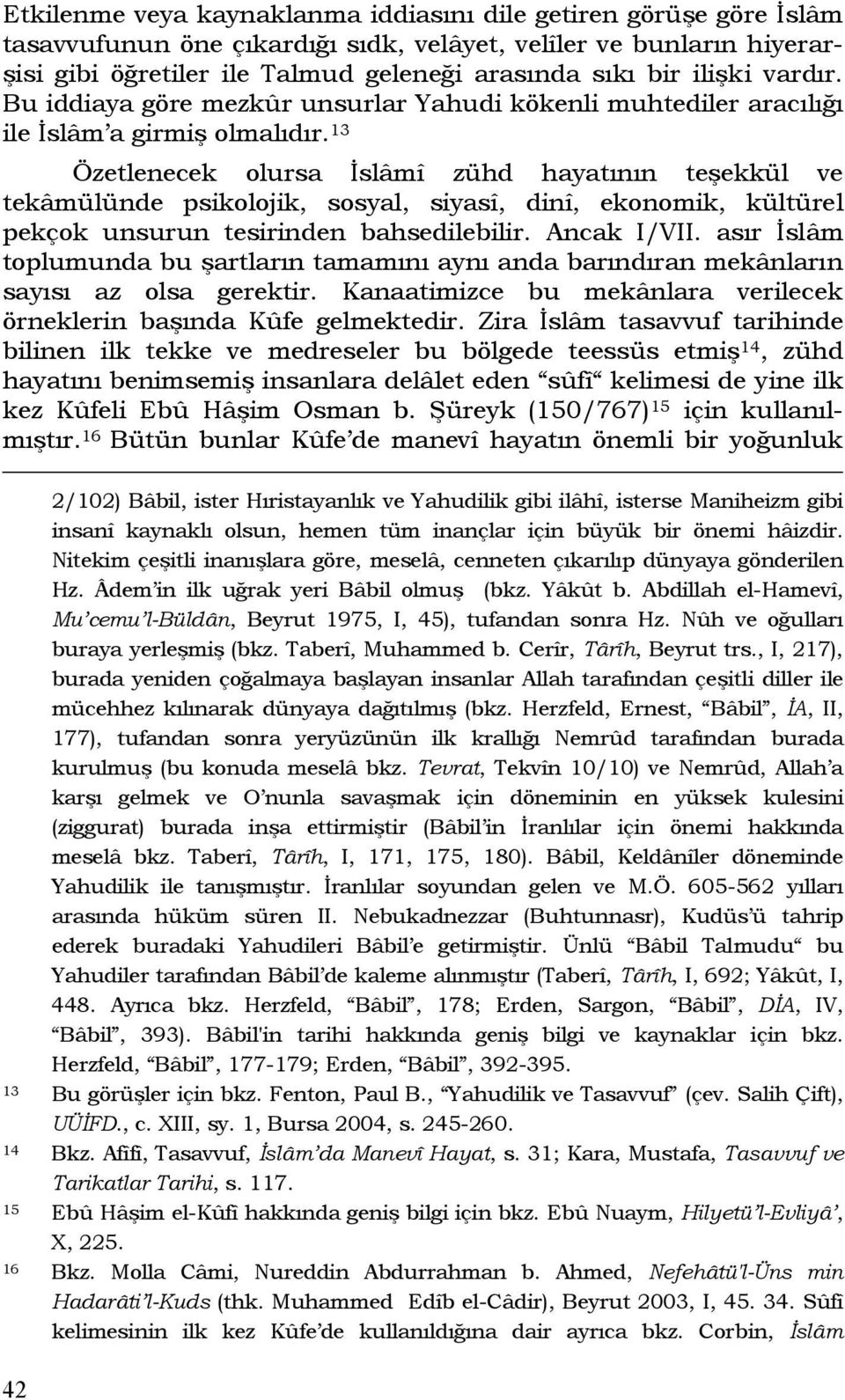 13 Özetlenecek olursa İslâmî zühd hayatının teşekkül ve tekâmülünde psikolojik, sosyal, siyasî, dinî, ekonomik, kültürel pekçok unsurun tesirinden bahsedilebilir. Ancak I/VII.