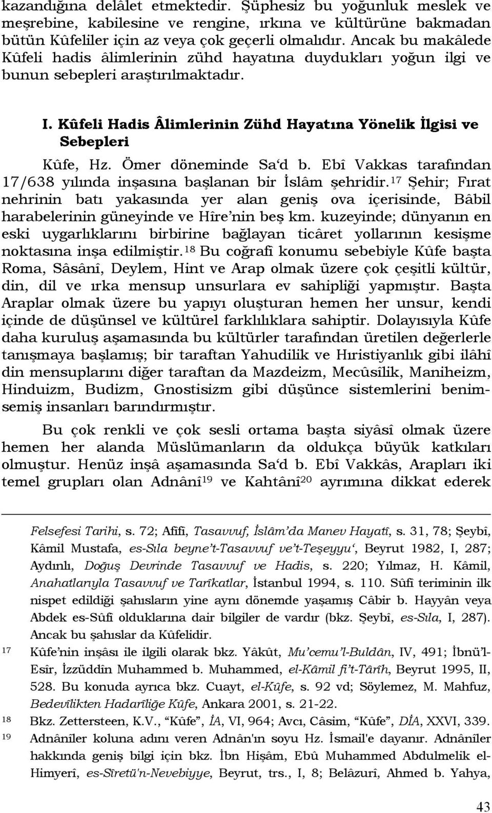 Ömer döneminde Sa d b. Ebî Vakkas tarafından 17/638 yılında inşasına başlanan bir İslâm şehridir.