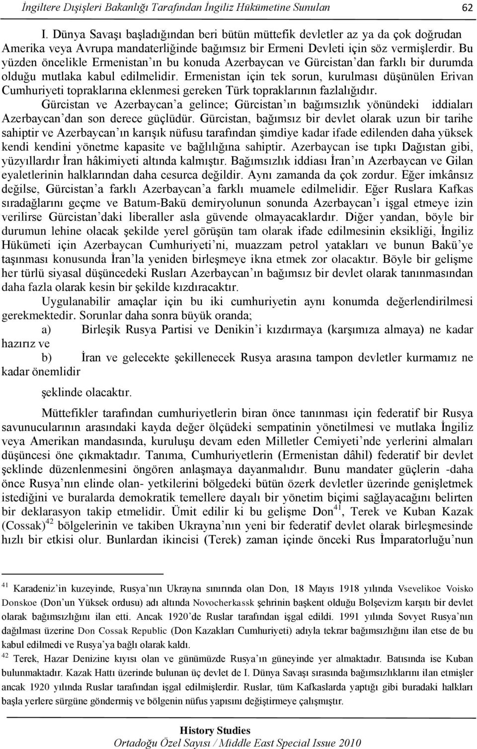 Bu yüzden öncelikle Ermenistan ın bu konuda Azerbaycan ve Gürcistan dan farklı bir durumda olduğu mutlaka kabul edilmelidir.