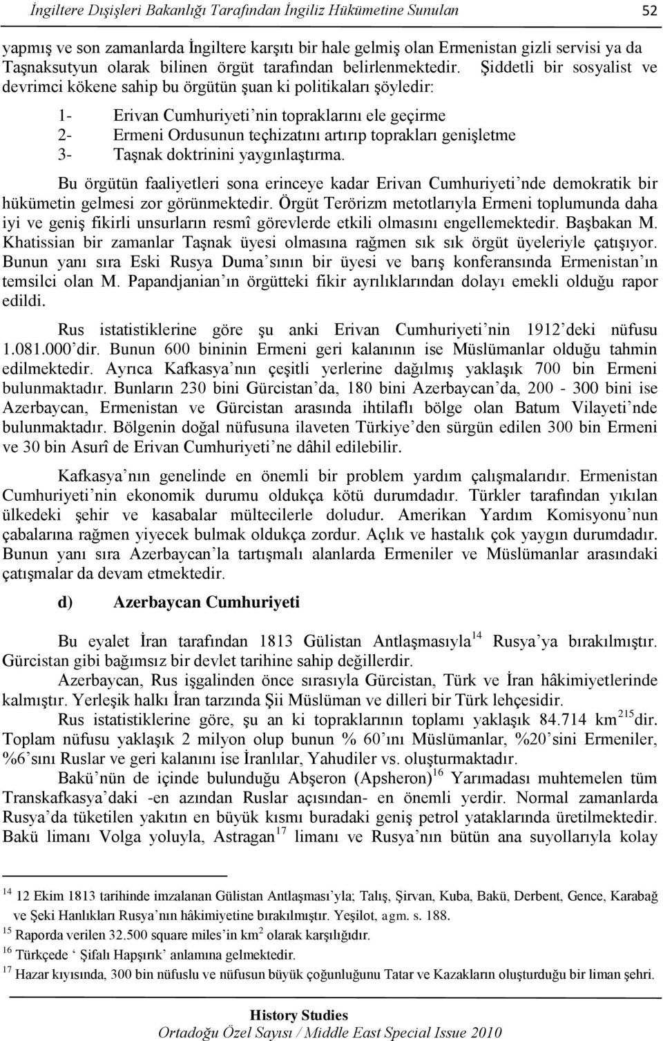 Şiddetli bir sosyalist ve devrimci kökene sahip bu örgütün şuan ki politikaları şöyledir: 1- Erivan Cumhuriyeti nin topraklarını ele geçirme 2- Ermeni Ordusunun teçhizatını artırıp toprakları