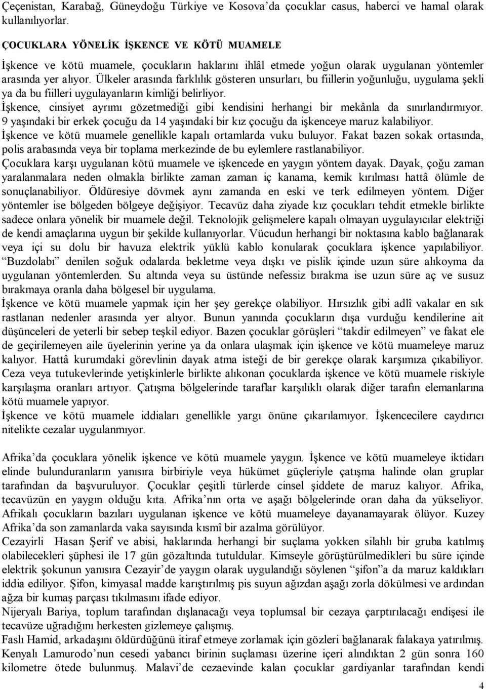 Ülkeler arasında farklılık gösteren unsurları, bu fiillerin yoğunluğu, uygulama şekli ya da bu fiilleri uygulayanların kimliği belirliyor.