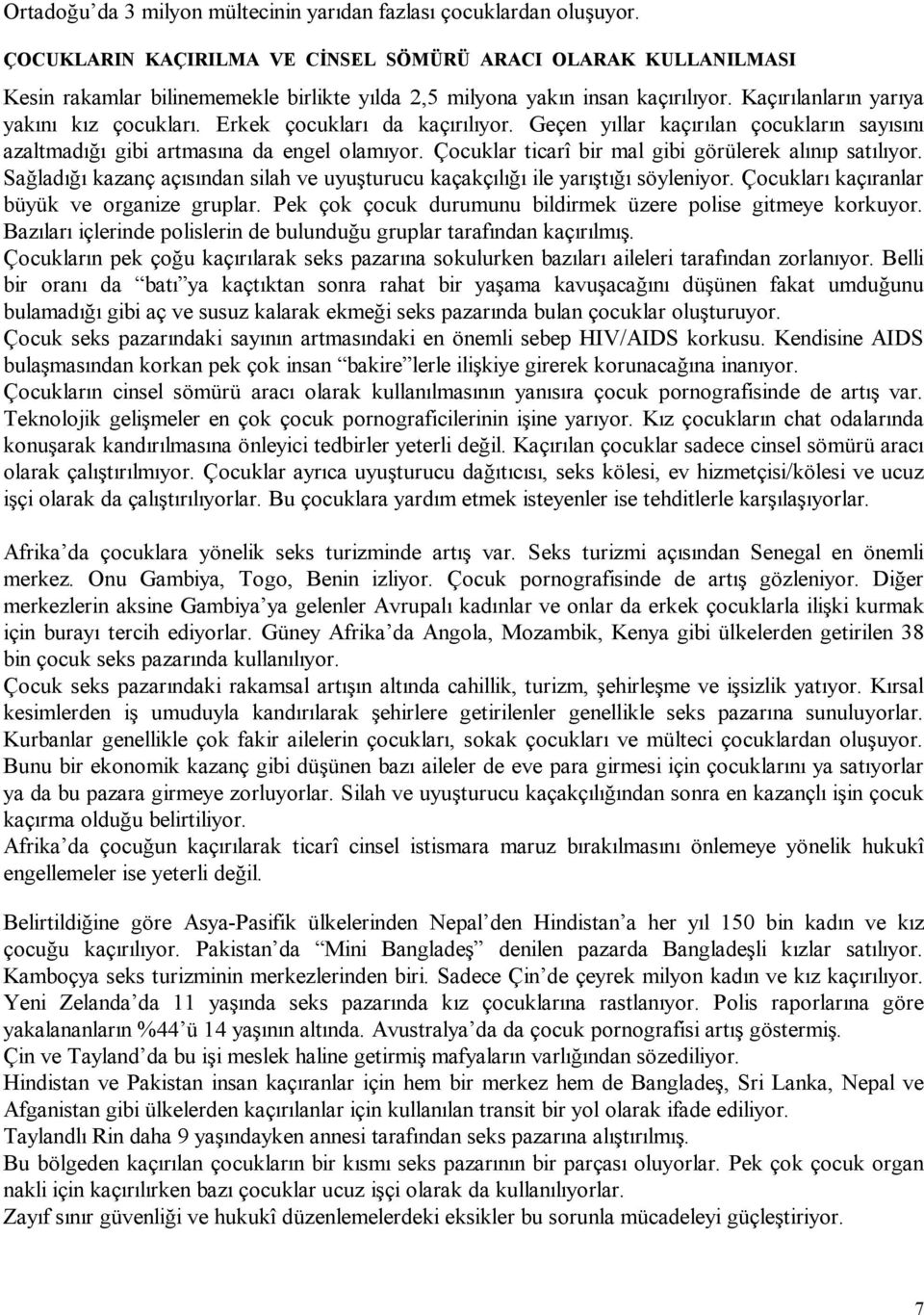 Erkek çocukları da kaçırılıyor. Geçen yıllar kaçırılan çocukların sayısını azaltmadığı gibi artmasına da engel olamıyor. Çocuklar ticarî bir mal gibi görülerek alınıp satılıyor.