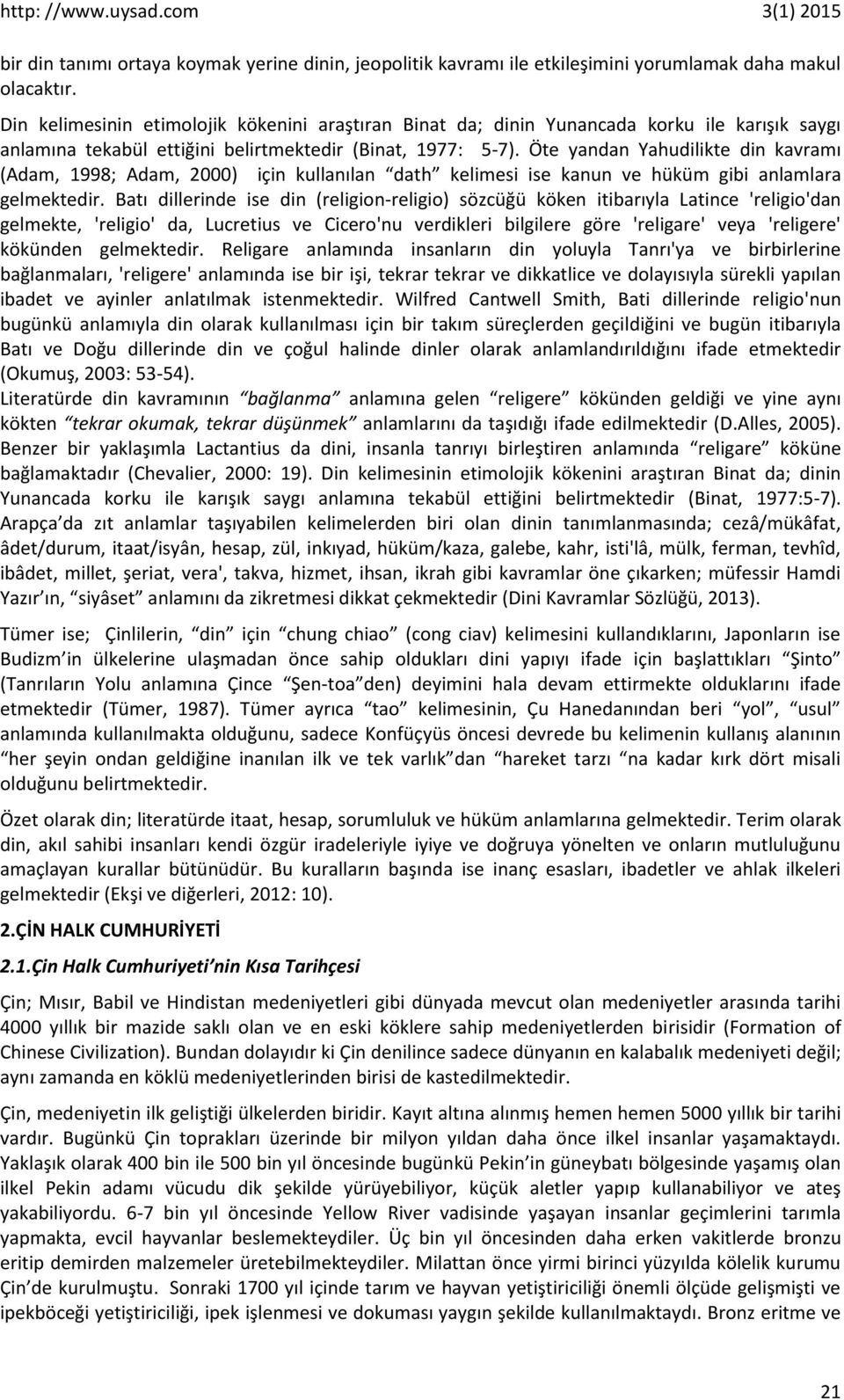 Öte yandan Yahudilikte din kavramı (Adam, 1998; Adam, 2000) için kullanılan dath kelimesi ise kanun ve hüküm gibi anlamlara gelmektedir.